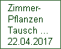 Zimmer-
Pflanzen
Tausch ...
22.04.2017